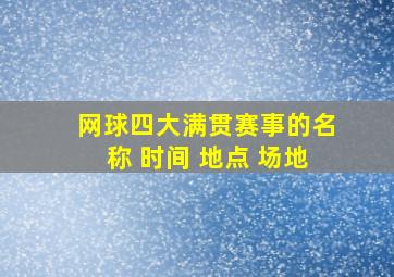 网球四大满贯赛事的名称 时间 地点 场地